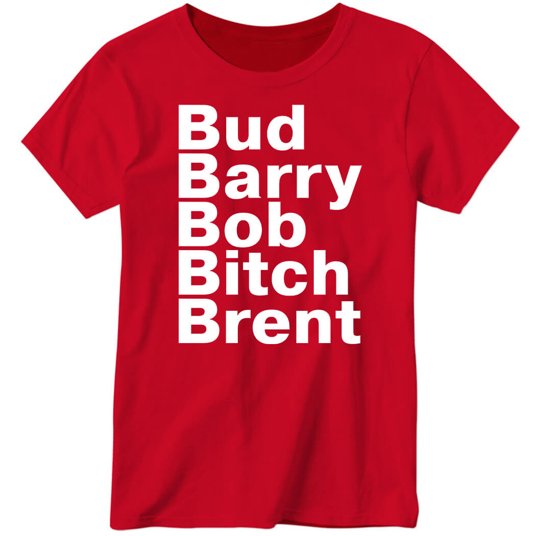 Bud Barry Bob Bitch Brent Ladies Boyfriend Shirt