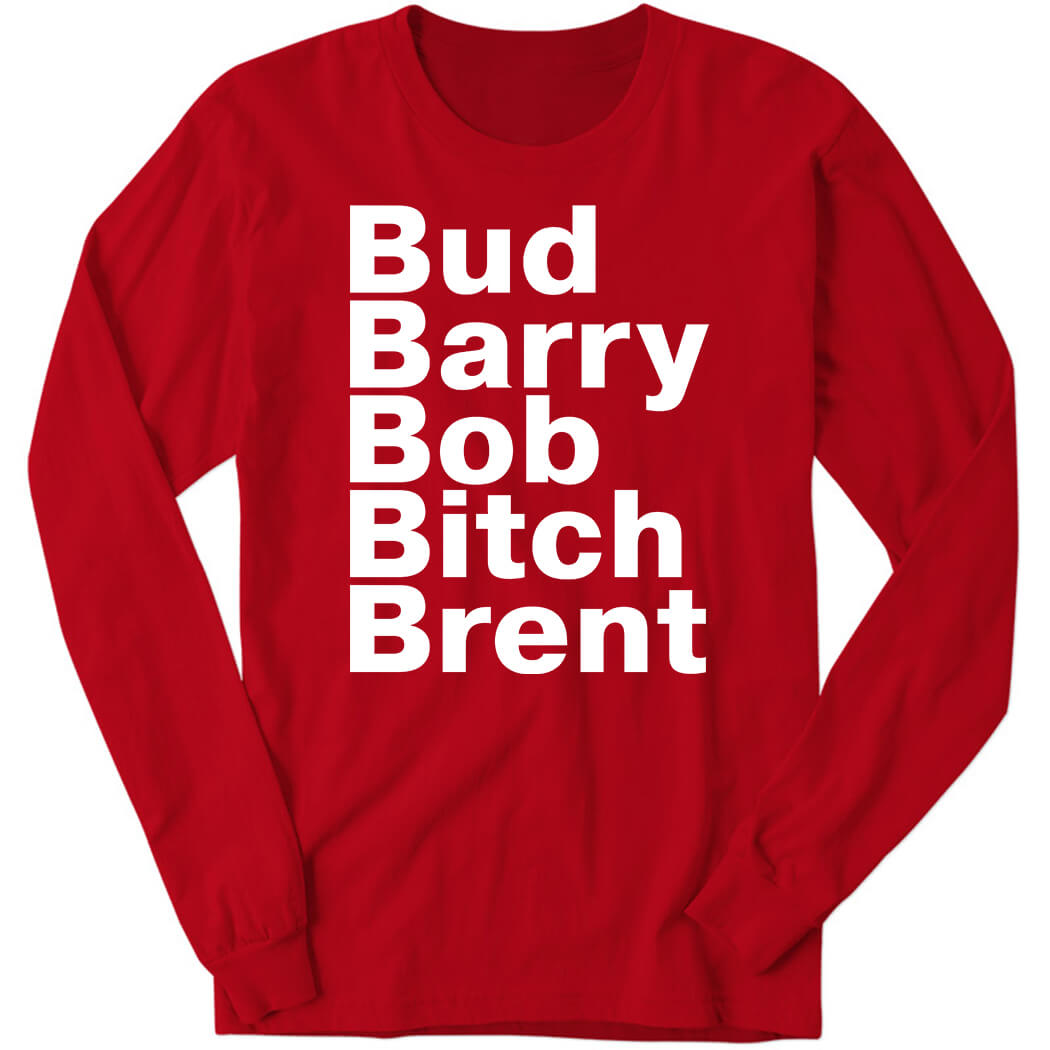 Bud Barry Bob Bitch Brent Long Sleeve Shirt