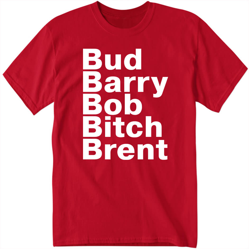Bud Barry Bob Bitch Brent Shirt