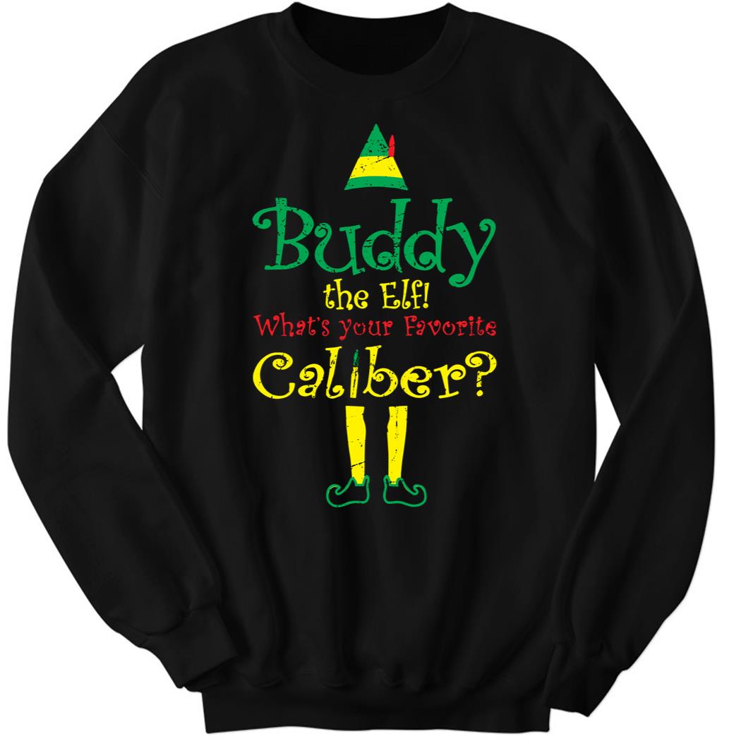Buddy The Elf What Your Favorite Caliber Christmas Sweatshirt