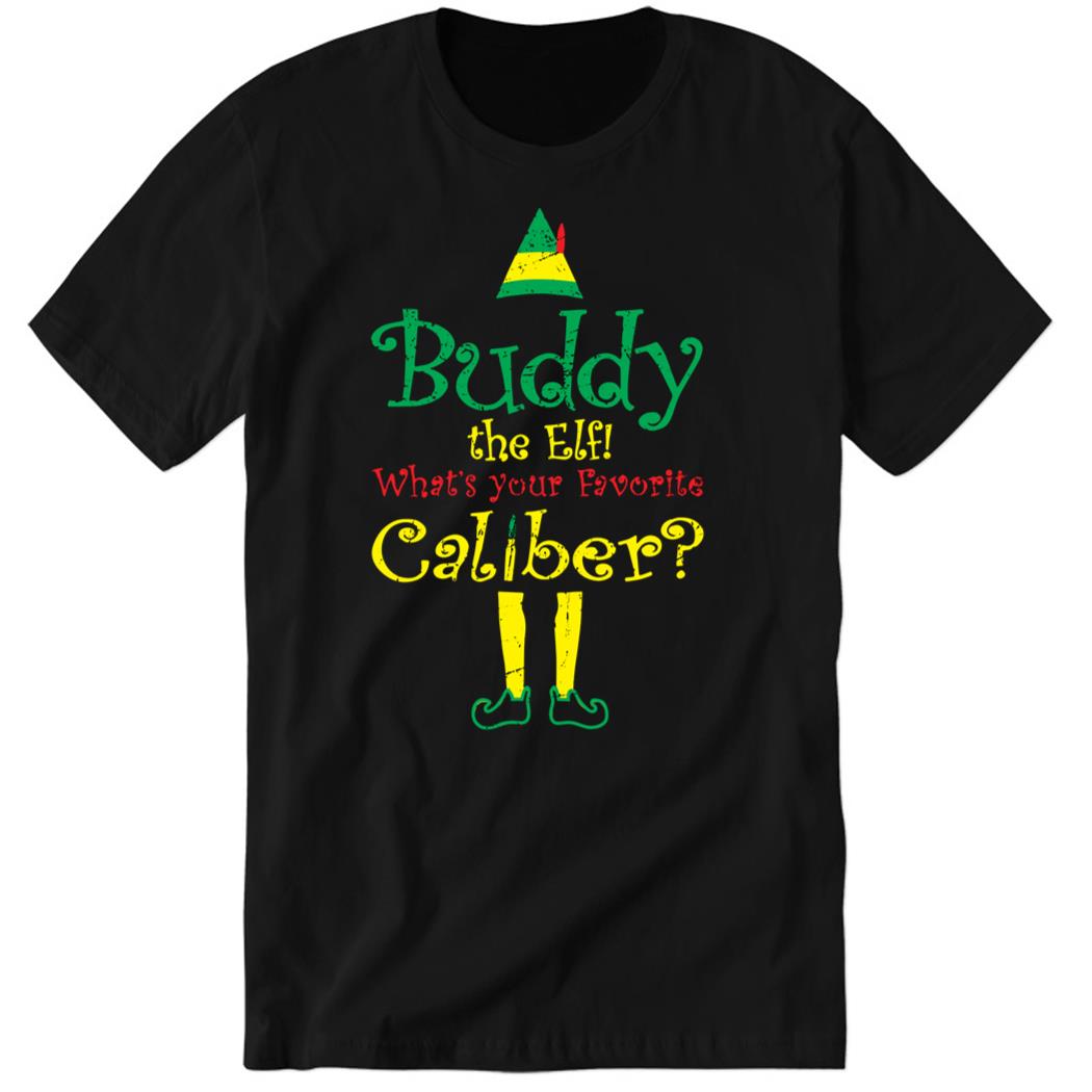 Buddy The Elf What Your Favorite Caliber Christmas Premium SS T-Shirt