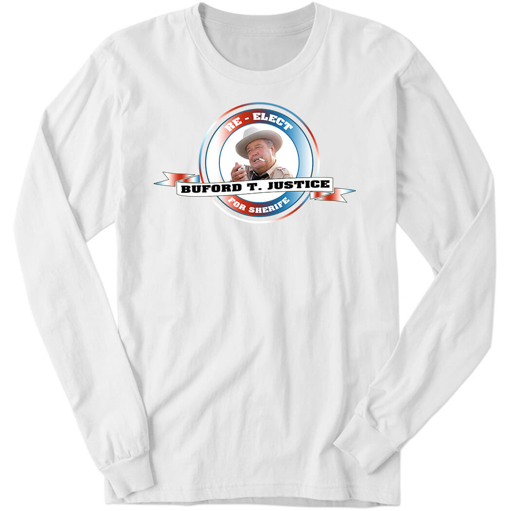 Buford T Justice Re-elect For Sherife Long Sleeve Shirt