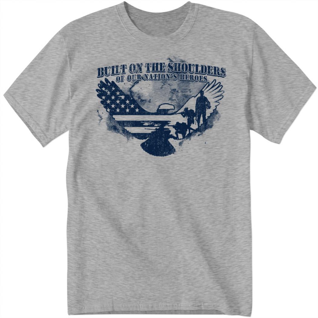 Built On The Shoulders Of Our Nation’s Heroes Shirt