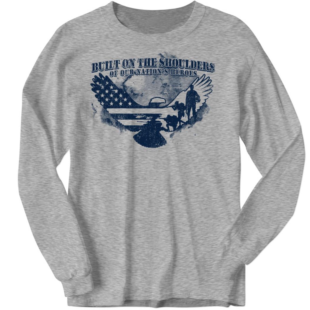 Built On The Shoulders Of Our Nation’s Heroes Long Sleeve Shirt