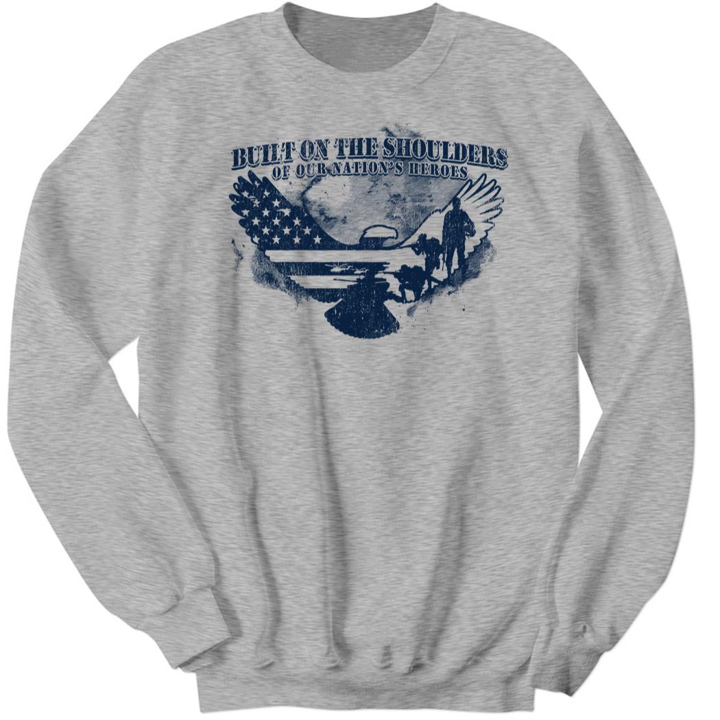 Built On The Shoulders Of Our Nation’s Heroes Sweatshirt
