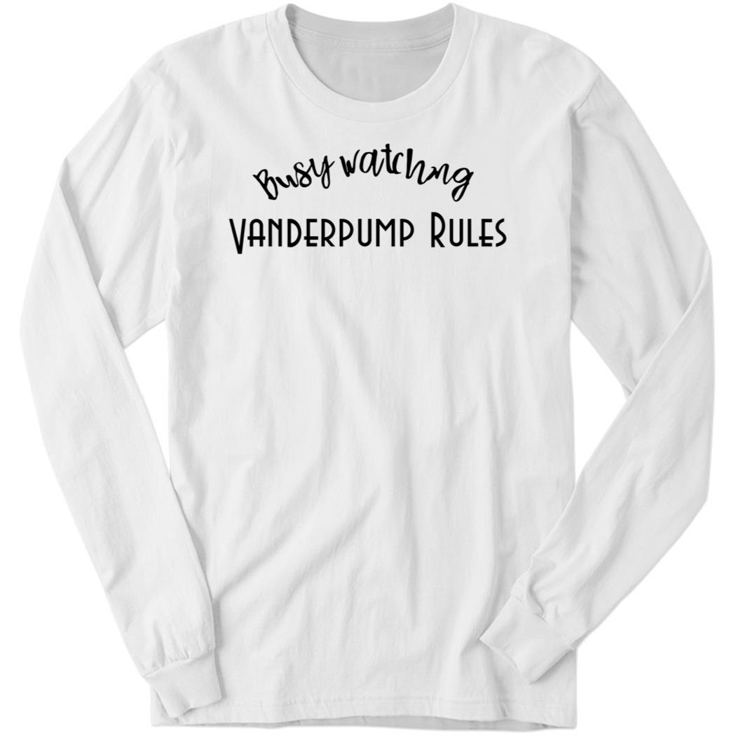 Busy watching Vanderpump Rules Long Sleeve Shirt