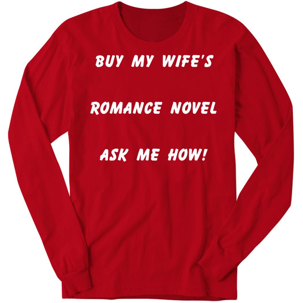 Buy My Wife’s Romance Novel Ask Me How Long Sleeve Shirt