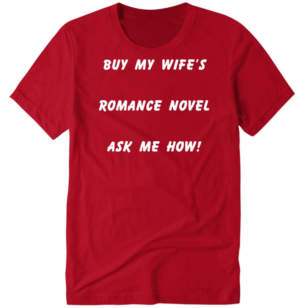 Buy My Wife’s Romance Novel Ask Me How Premium SS T-Shirt