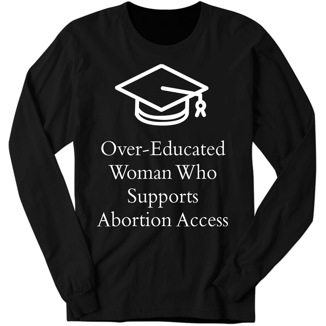 Charlotte Clymer Over - Educated Women Support Abortion Access Long Sleeve Shirt