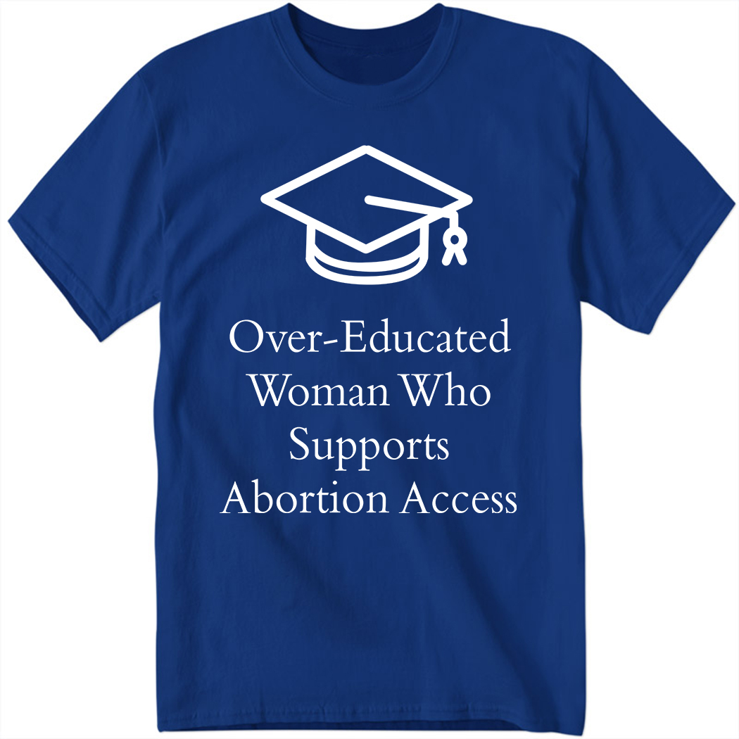 Charlotte Clymer Over - Educated Women Support Abortion Access Shirt