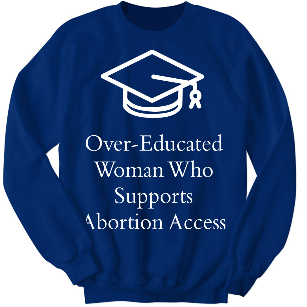 Charlotte Clymer Over - Educated Women Support Abortion Access Sweatshirt