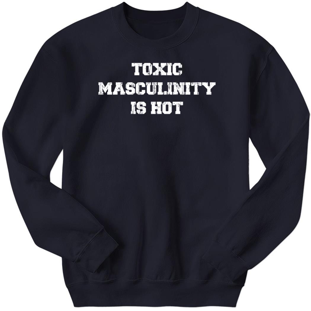 Charly Arnolt Wearing Toxic Masculinity Is Hot Sweatshirt