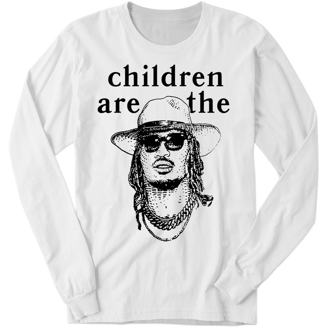Children Are The Long Sleeve Shirt