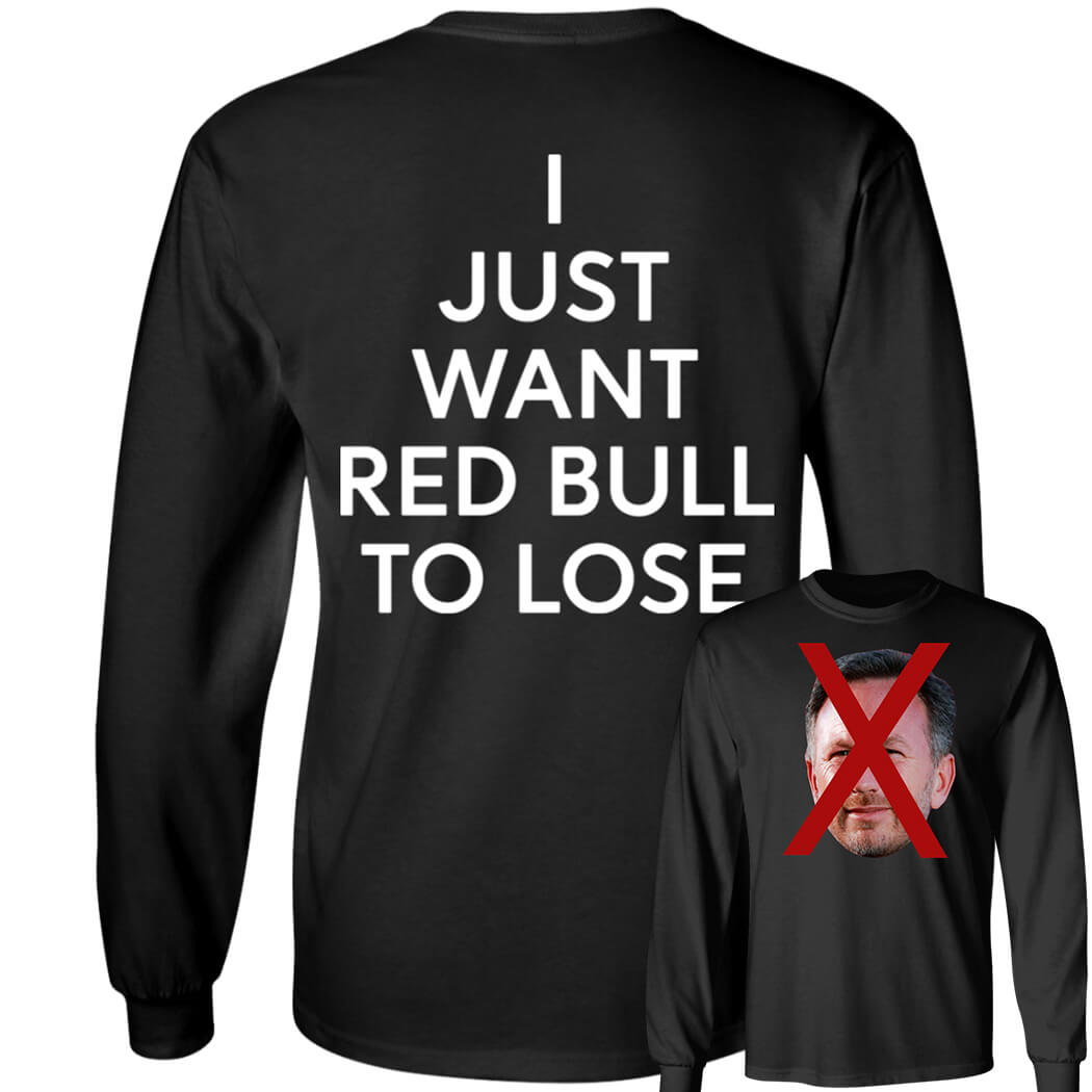 Christian Horner I Just Want Red Bull To Lose Long Sleeve Shirt