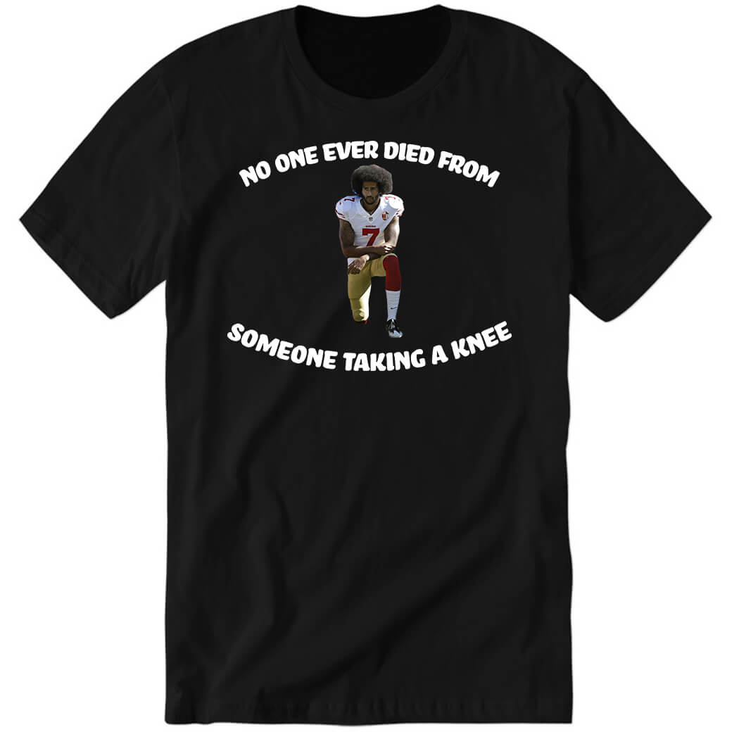 Colin Kaepernick No One Ever Died From Someone Taking A Knee Premium SS T-Shirt