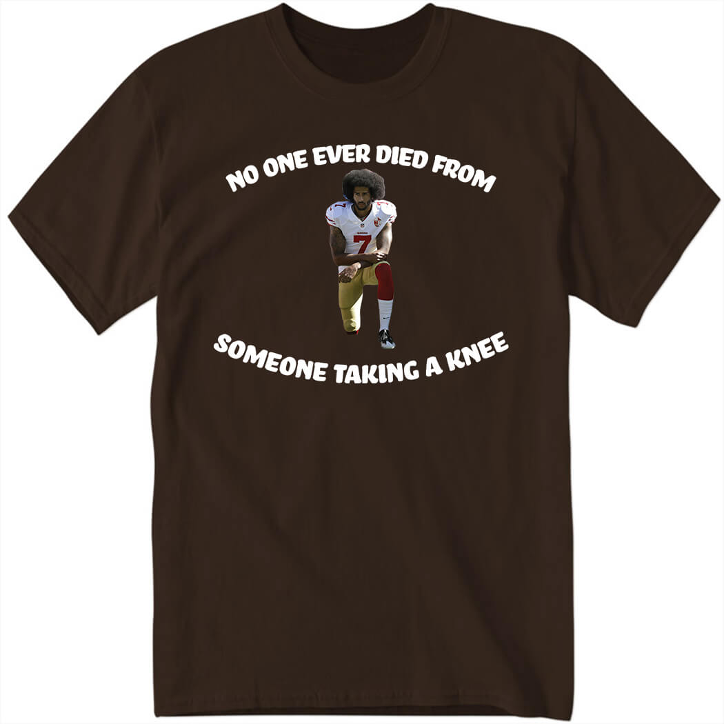 Colin Kaepernick No One Ever Died From Someone Taking A Knee Shirt