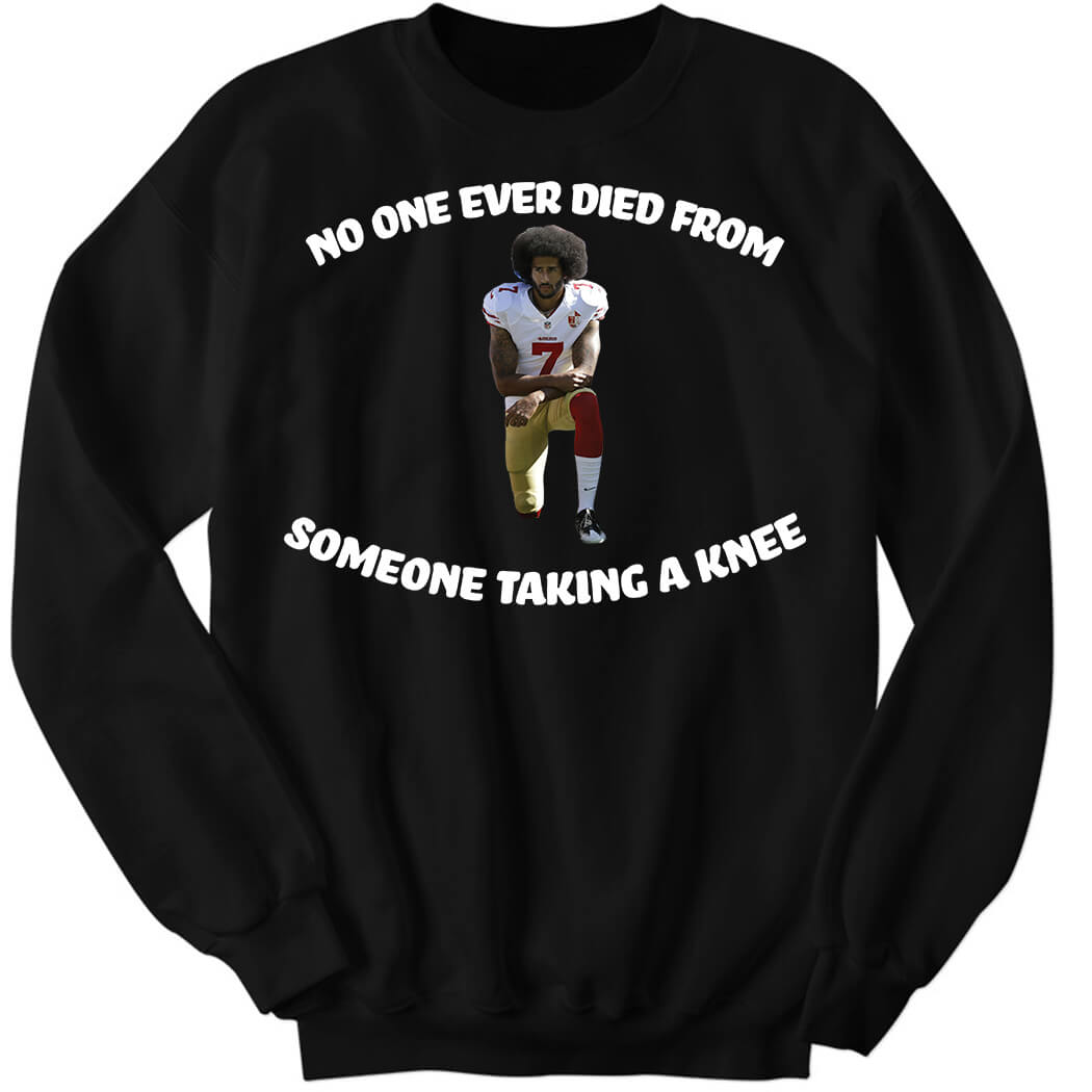 Colin Kaepernick No One Ever Died From Someone Taking A Knee Sweatshirt