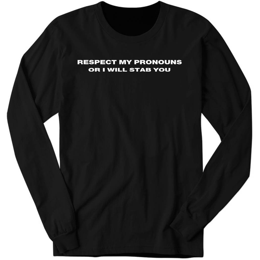 Damag3 Respect My Pronouns Or I Will Stab You Long Sleeve Shirt
