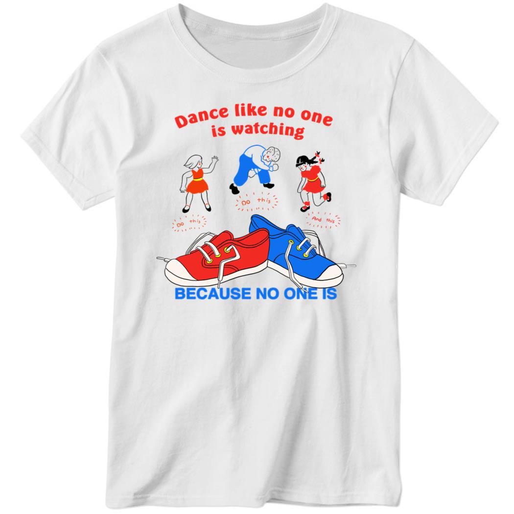Dance Like No One Is Watching Because No One Is Ladies Boyfriend Shirt
