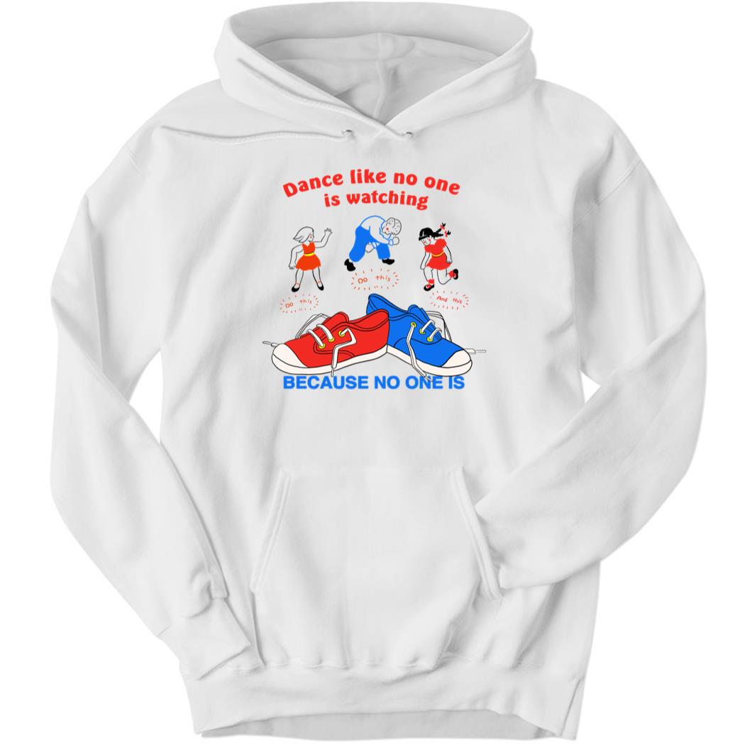Dance Like No One Is Watching Because No One Is Hoodie