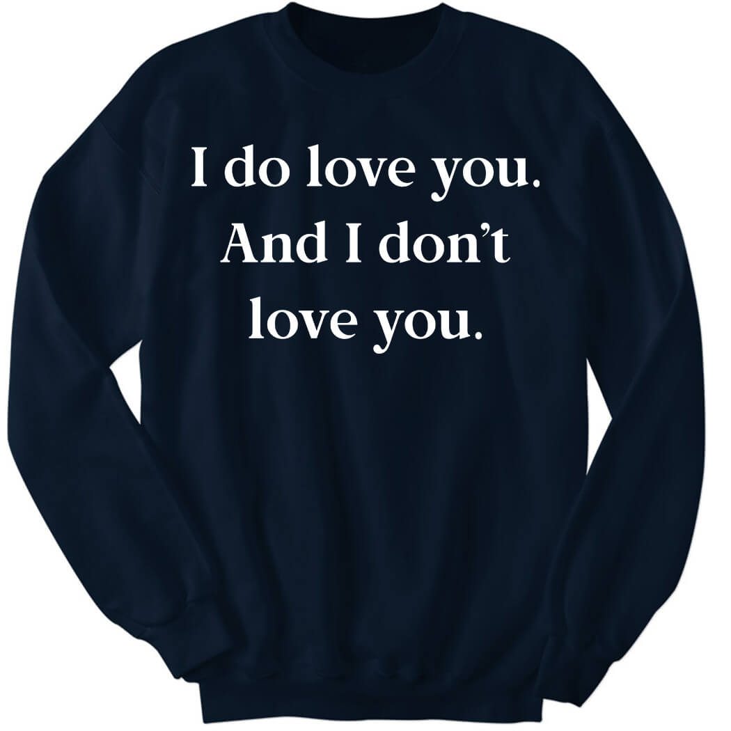David Ehrlich I Do Love You And I Don’t Love You Sweatshirt