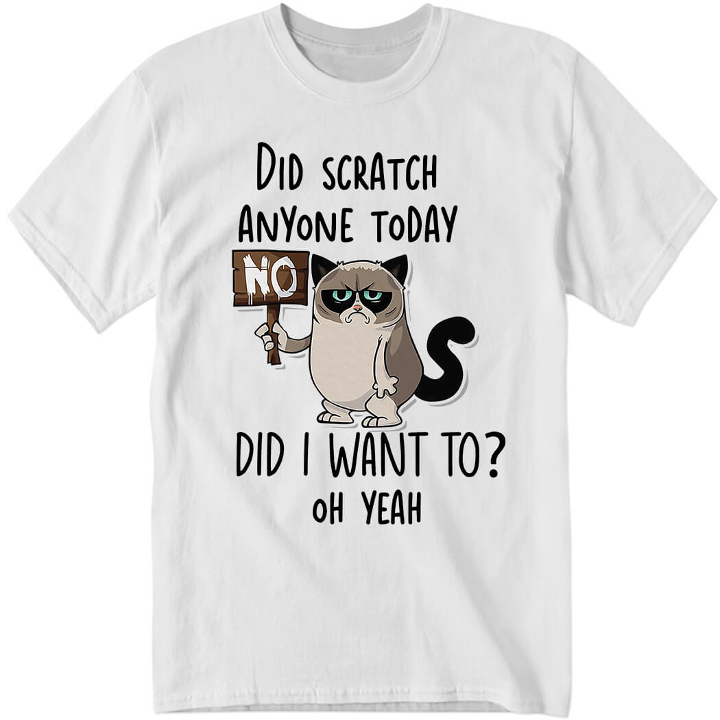 Did Scratch Anyone Today Did I Want To Oh Yeah Shirt