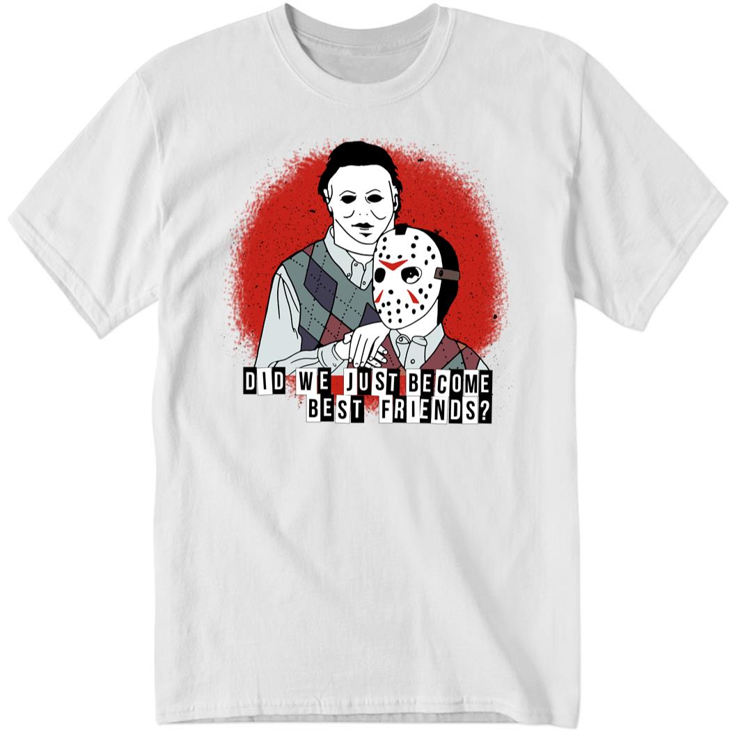 Did We Just Become Best Friends, Jason Voorhees And Michael Myers Shirt