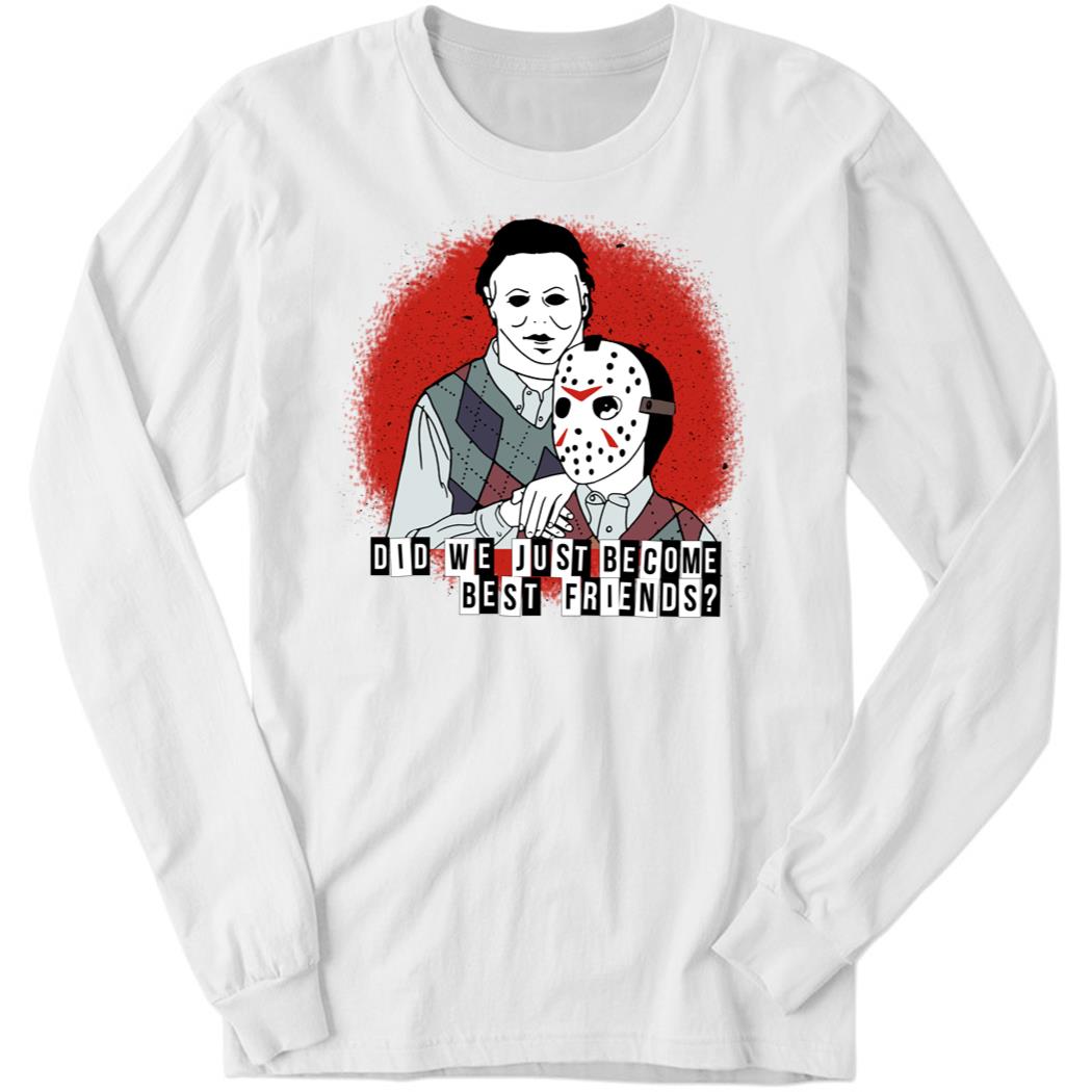 Did We Just Become Best Friends, Jason Voorhees And Michael Myers Long Sleeve Shirt