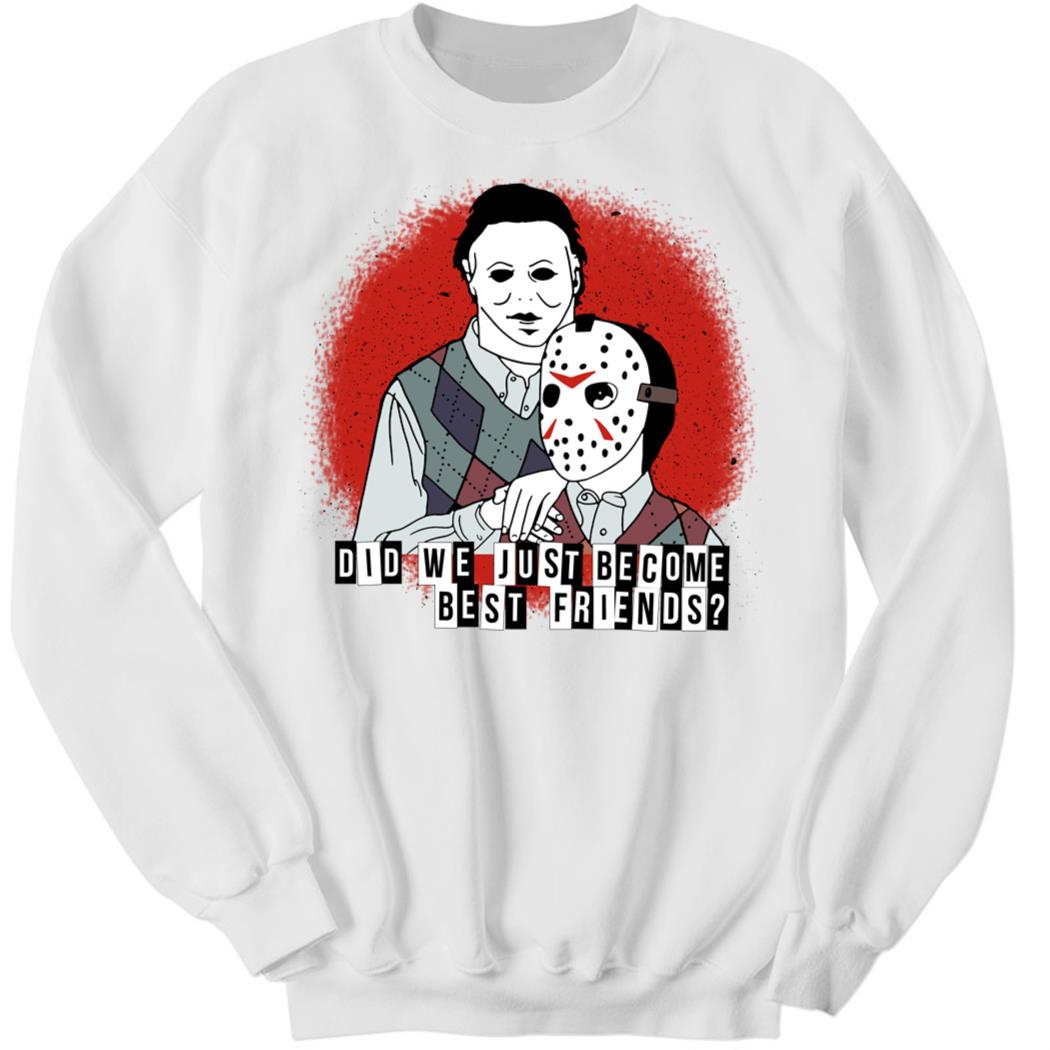 Did We Just Become Best Friends, Jason Voorhees And Michael Myers Sweatshirt