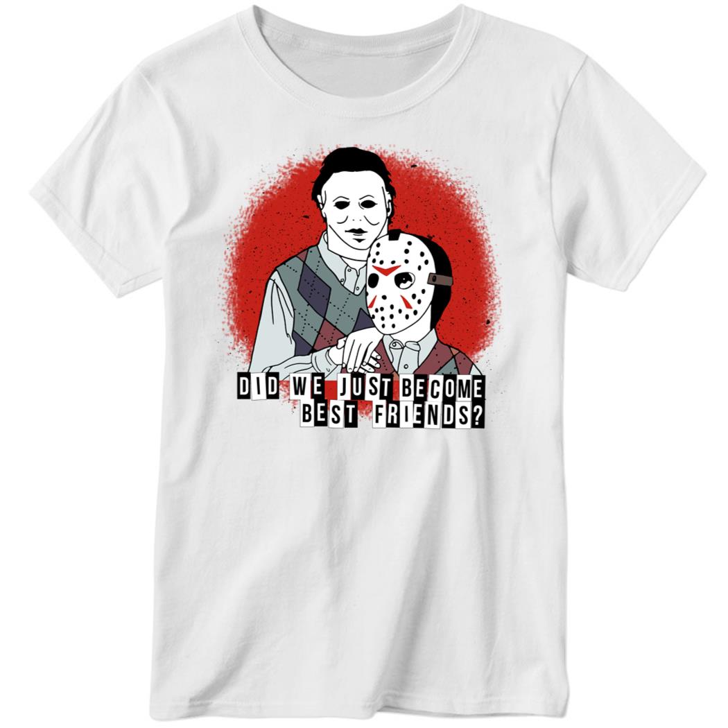 Did We Just Become Best Friends, Jason Voorhees And Michael Myers Ladies Boyfriend Shirt