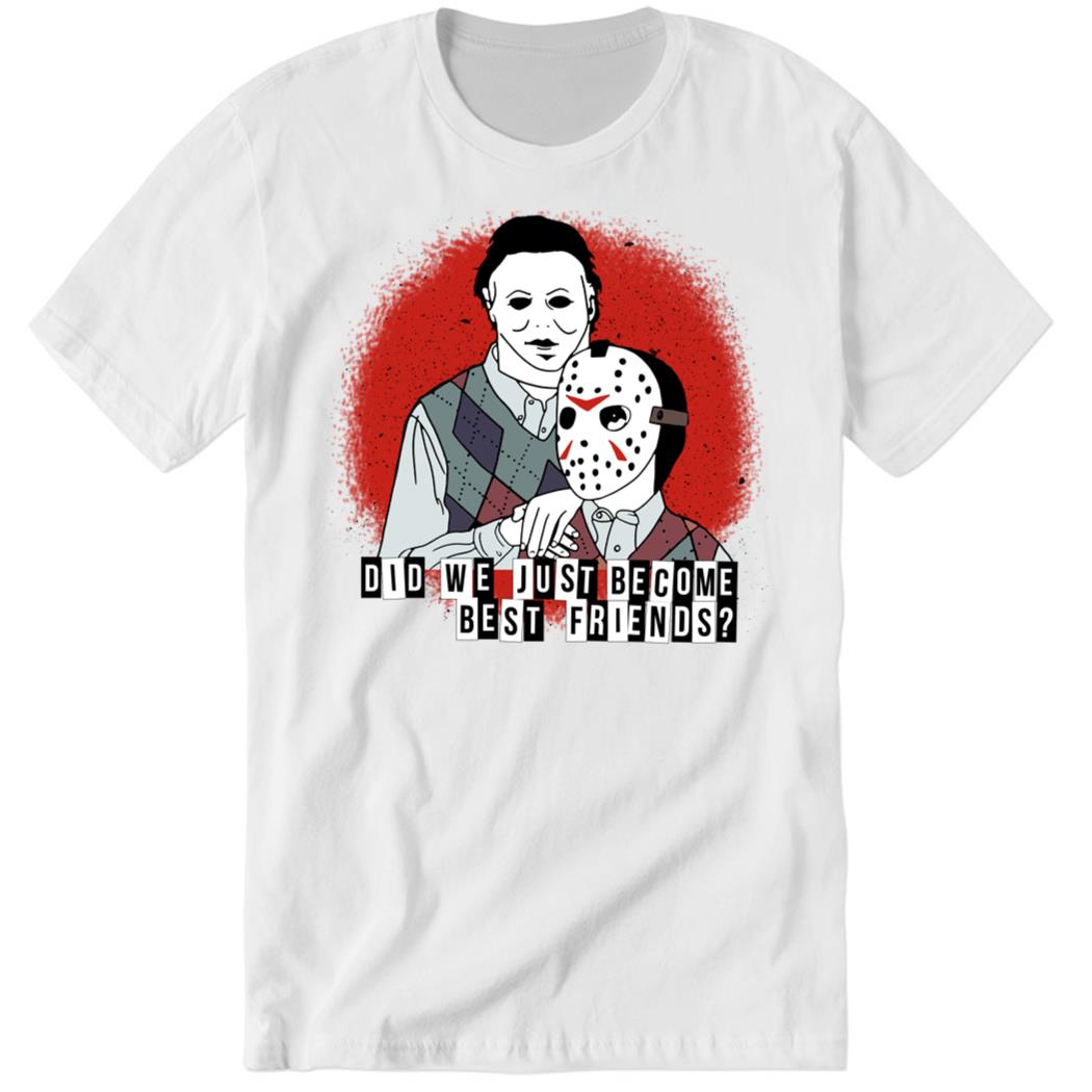 Did We Just Become Best Friends, Jason Voorhees And Michael Myers Premium SS T-Shirt