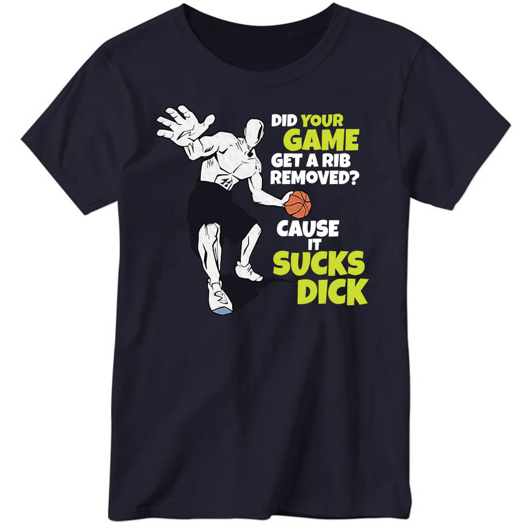 Did Your Game Get A Rib Removed Cause It Sucks Dick Ladies Boyfriend Shirt