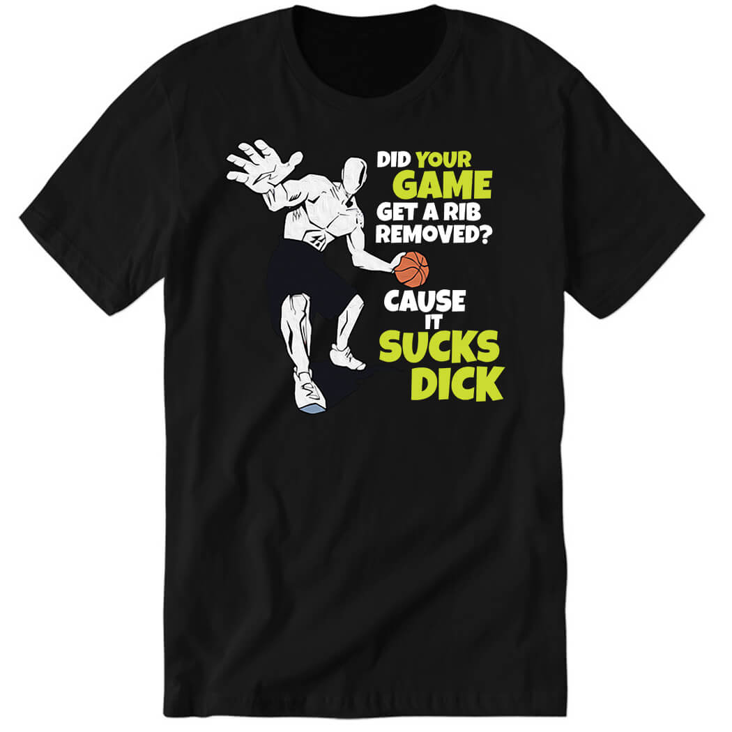 Did Your Game Get A Rib Removed Cause It Sucks Dick Premium SS T-Shirt