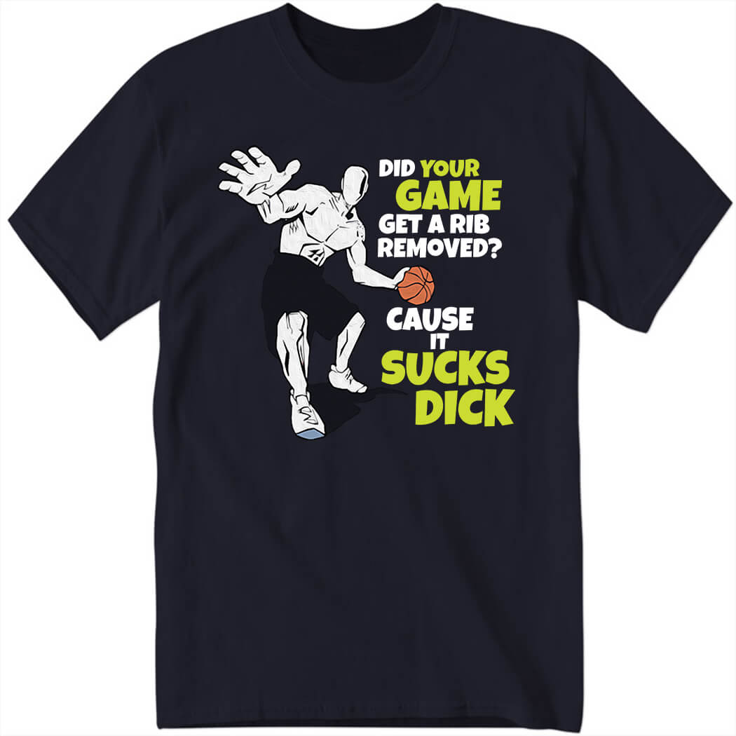 Did Your Game Get A Rib Removed Cause It Sucks Dick Shirt