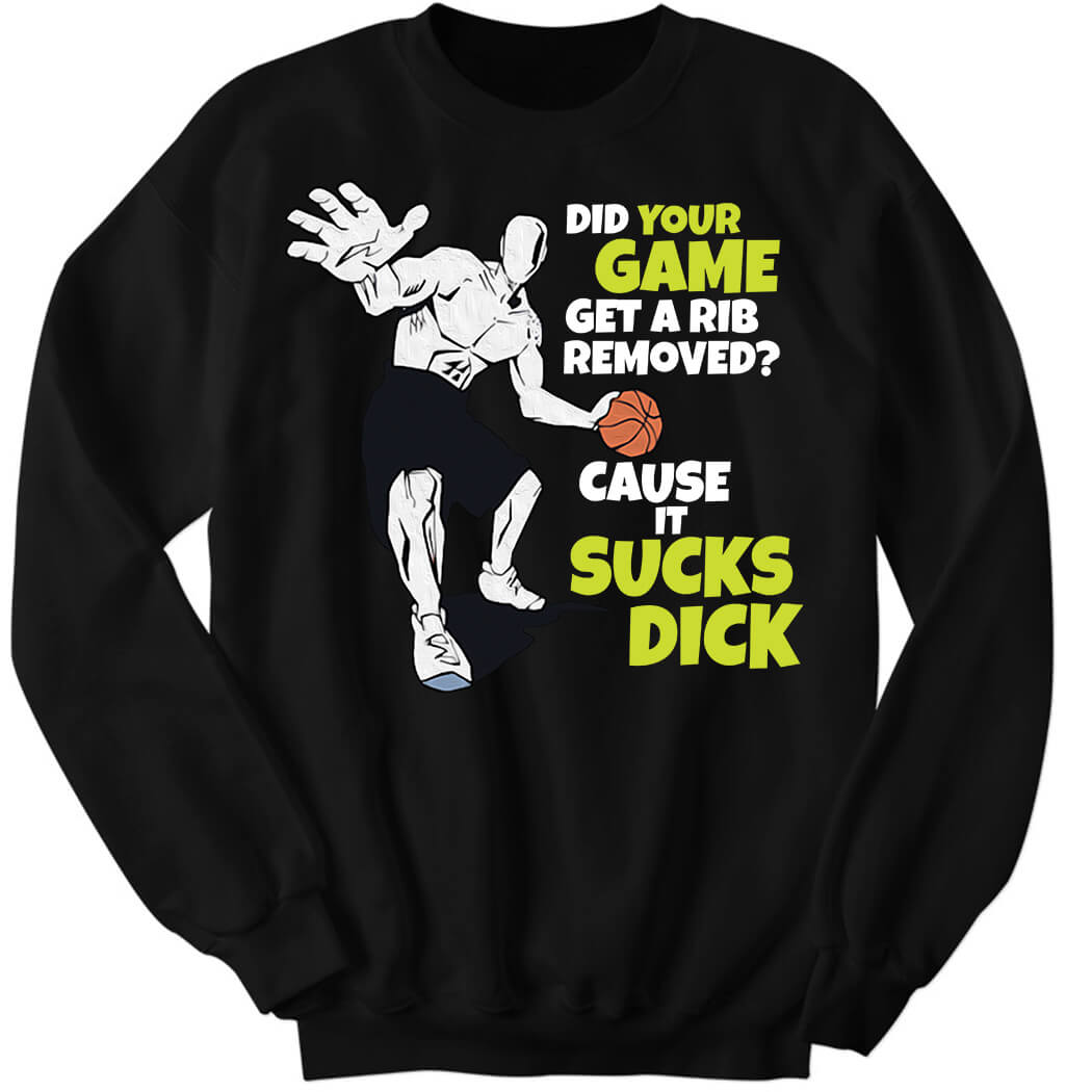 Did Your Game Get A Rib Removed Cause It Sucks Dick Sweatshirt
