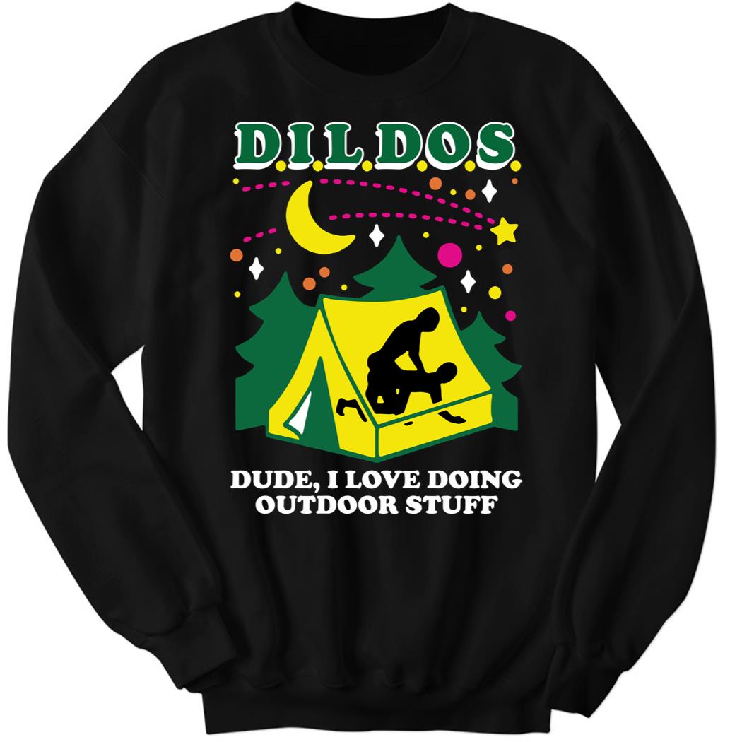 Dildos Dude I Love Doing Outdoor Stuff Sweatshirt
