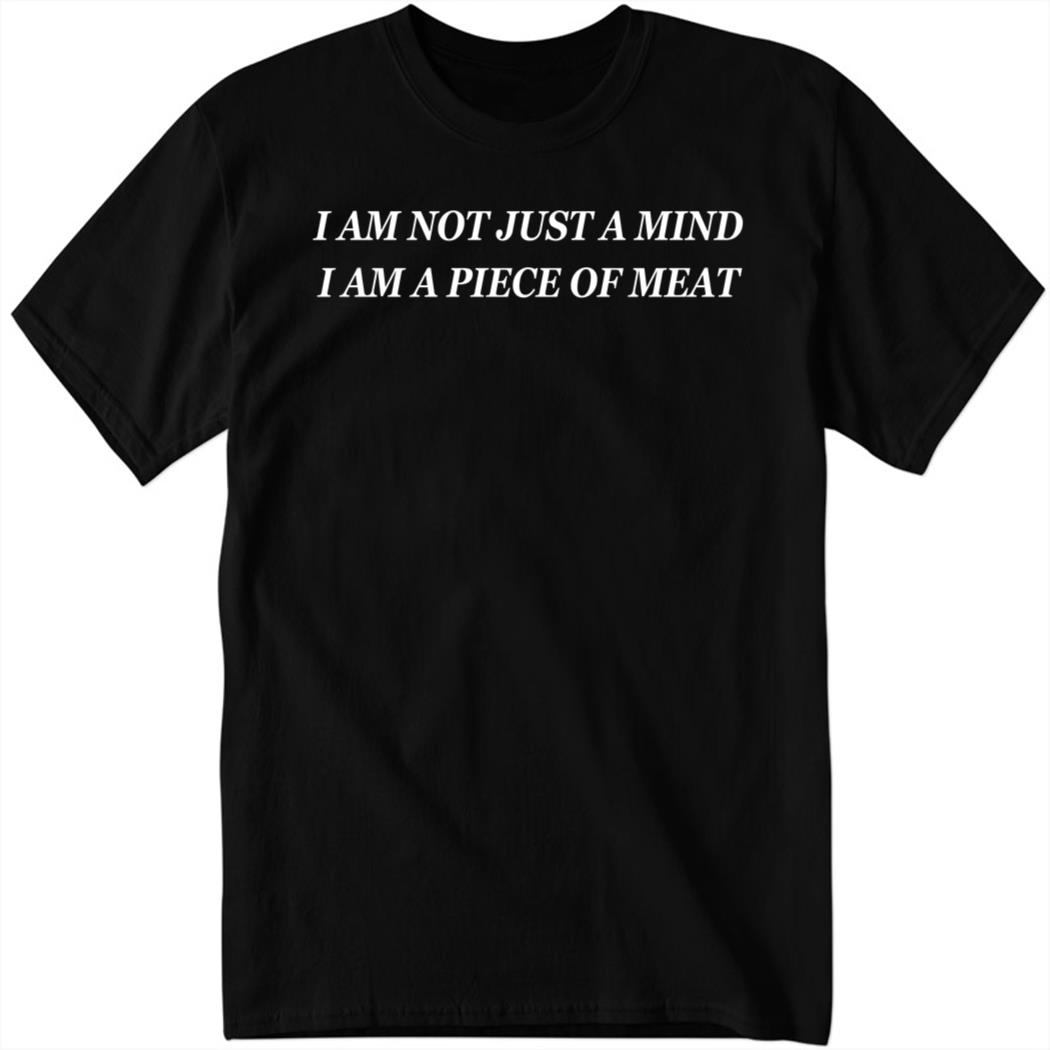 Disturbingshirt I Am Not Just A Mind I Am A Piece Of Meat Shirt