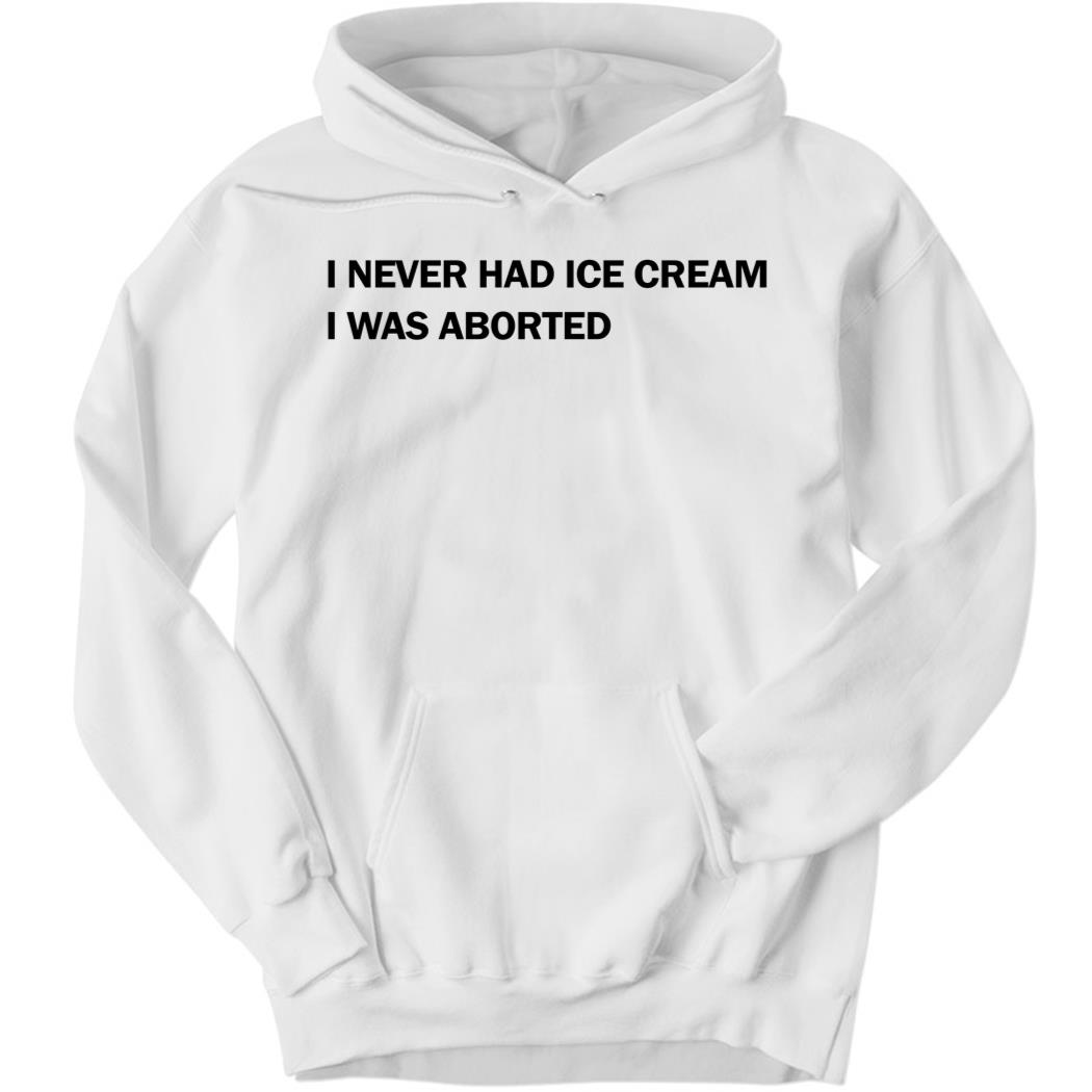 Disturbingshirt I Never Had Ice Cream I Was Aborted Hoodie