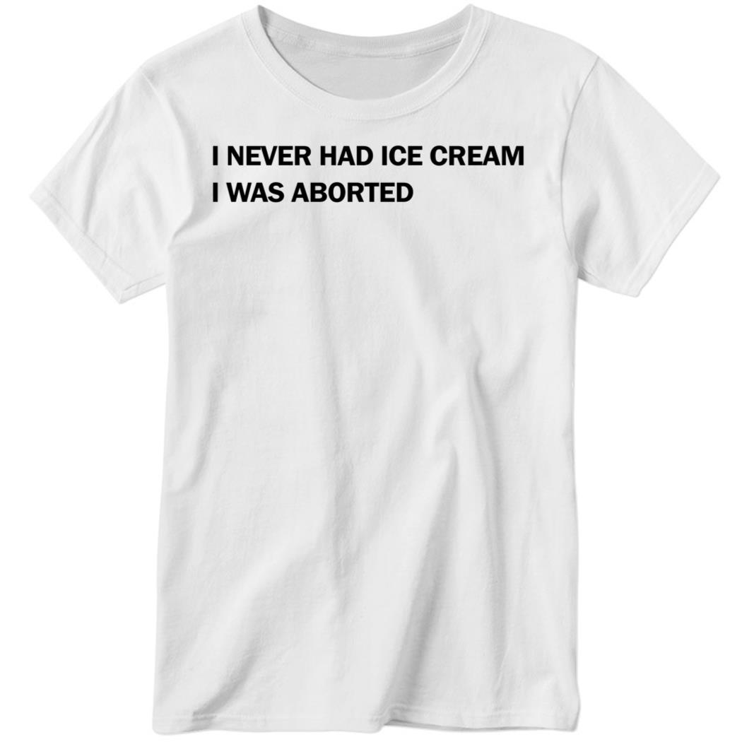 Disturbingshirt I Never Had Ice Cream I Was Aborted Ladies Boyfriend Shirt