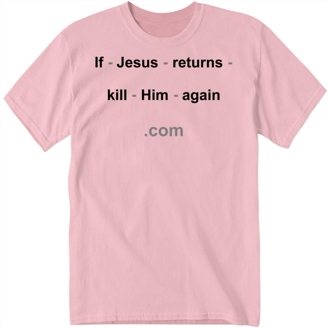 Disturbingshirt If Jesus Returns Kill Him Again Shirt