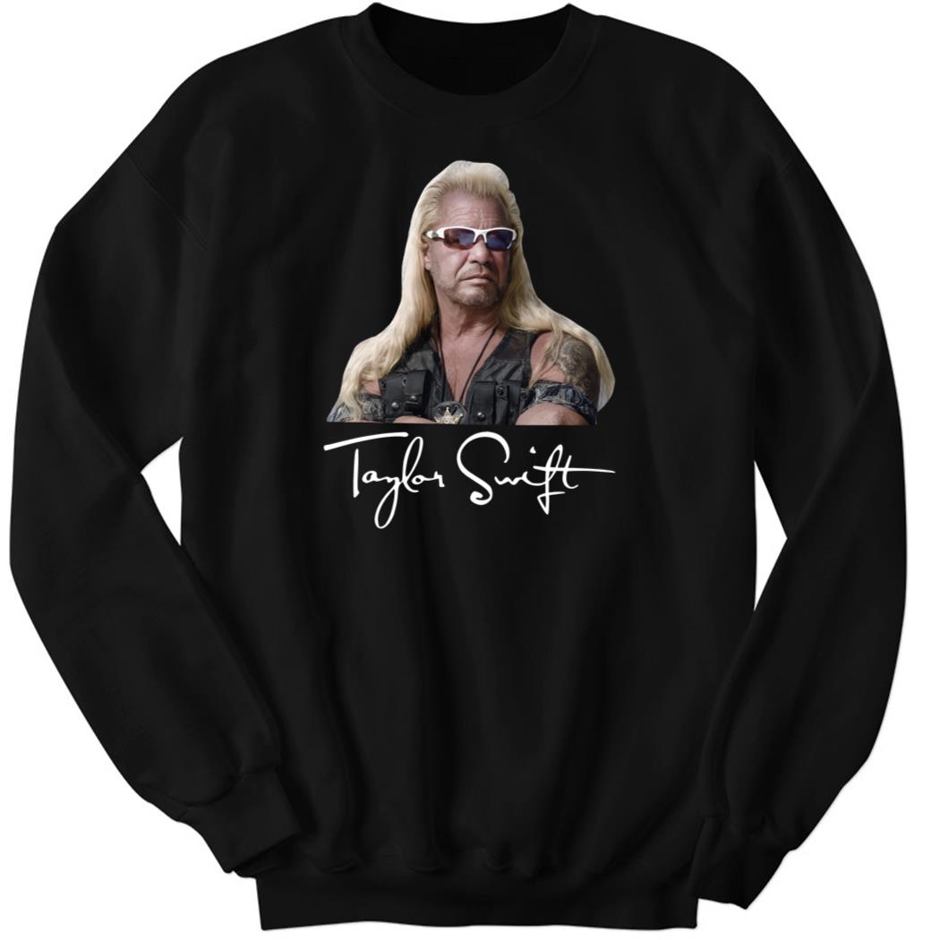 Duane Chapman Taylor Swift Dog The Bounty Hunter Sweatshirt