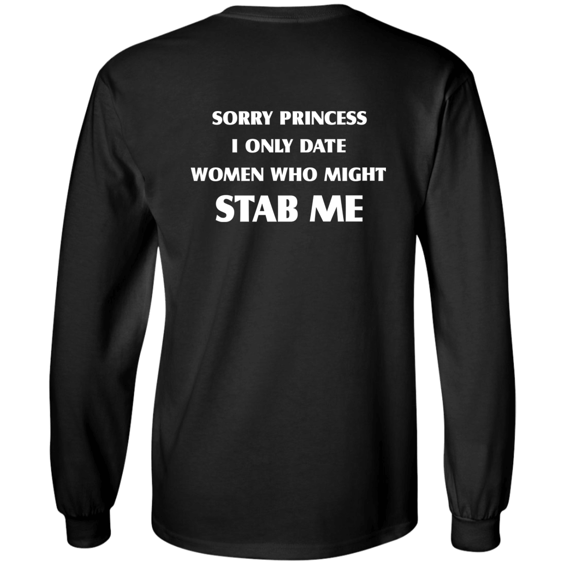 [Back]Sorry Princess I Only Date Women Who Might Stab Me Long Sleeve Shirt