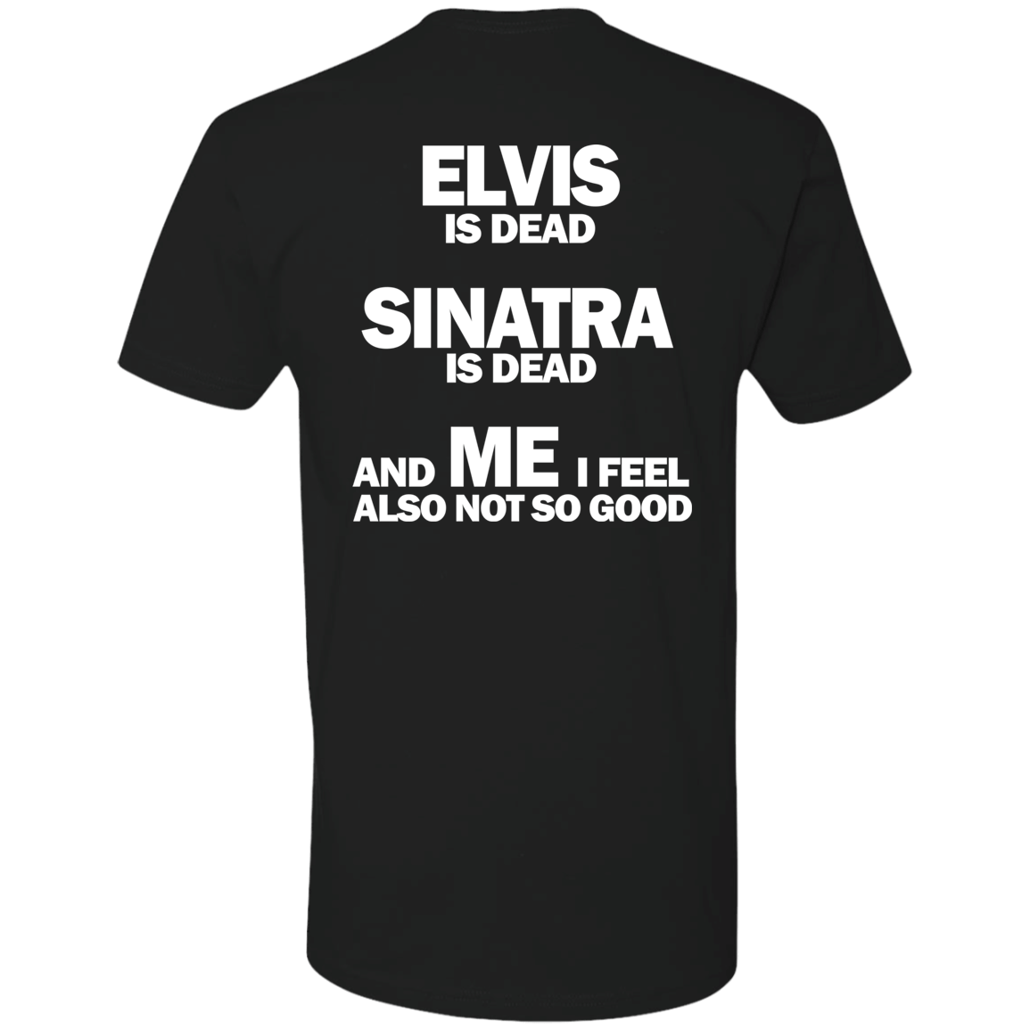 [Back]Elvis Is Dead Sinatra Is Dead And Me I Feel Also Not So Good Premium SS T-Shirt