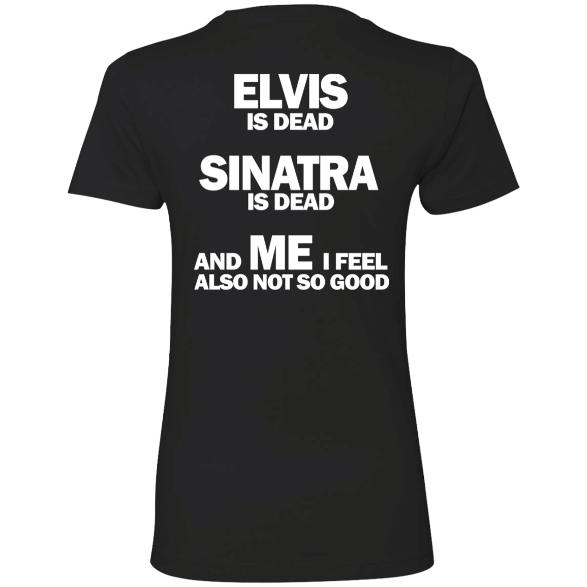 [Back]Elvis Is Dead Sinatra Is Dead And Me I Feel Also Not So Good Ladies Boyfriend Shirt