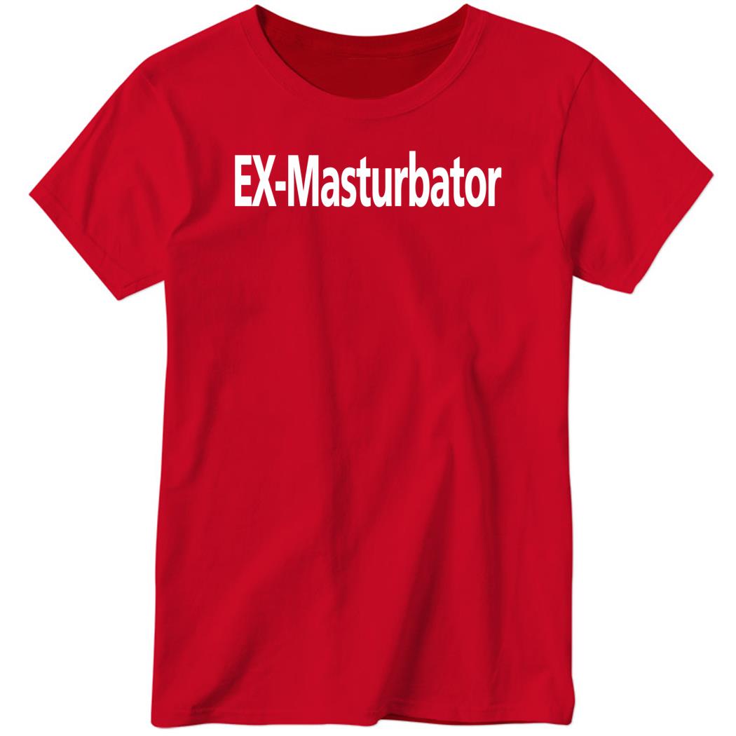EX-Masturbator Ladies Boyfriend Shirt