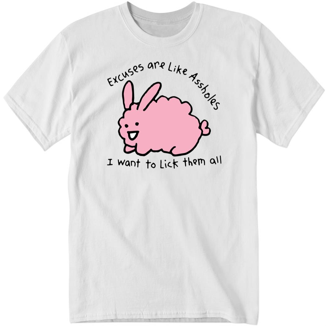 Excuses Are Like Assholes, I Want To Lick Them All Shirt