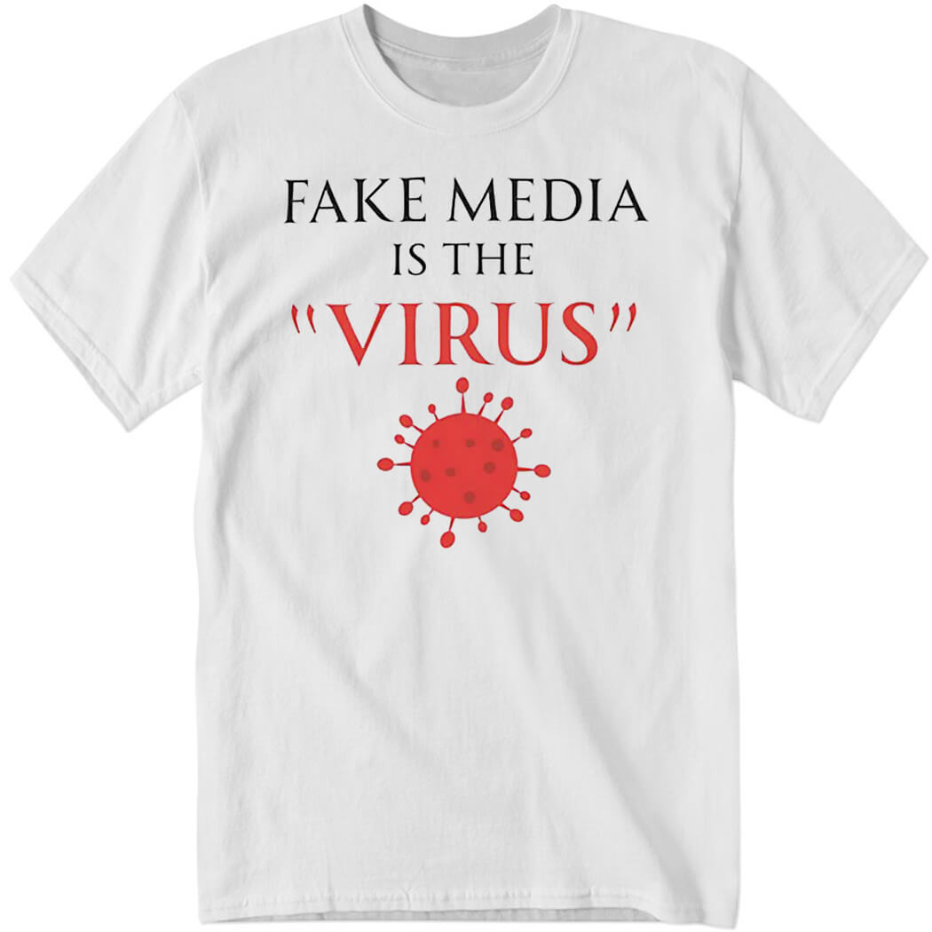 Fake Media Is The Vir… Shirt