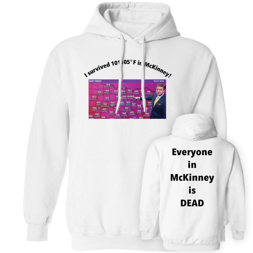 [Front + Back] I Survived 101 105 F In Mckinney Everyone In Mckinney Is Dead Hoodie