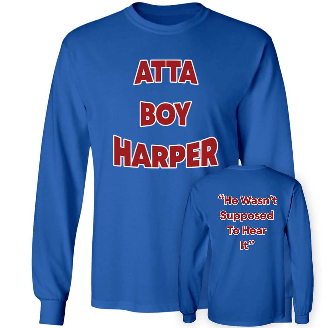 [Front+Back] Atta Boy Harper He Wasn’t Supposed To Hear Long Sleeve Shirt