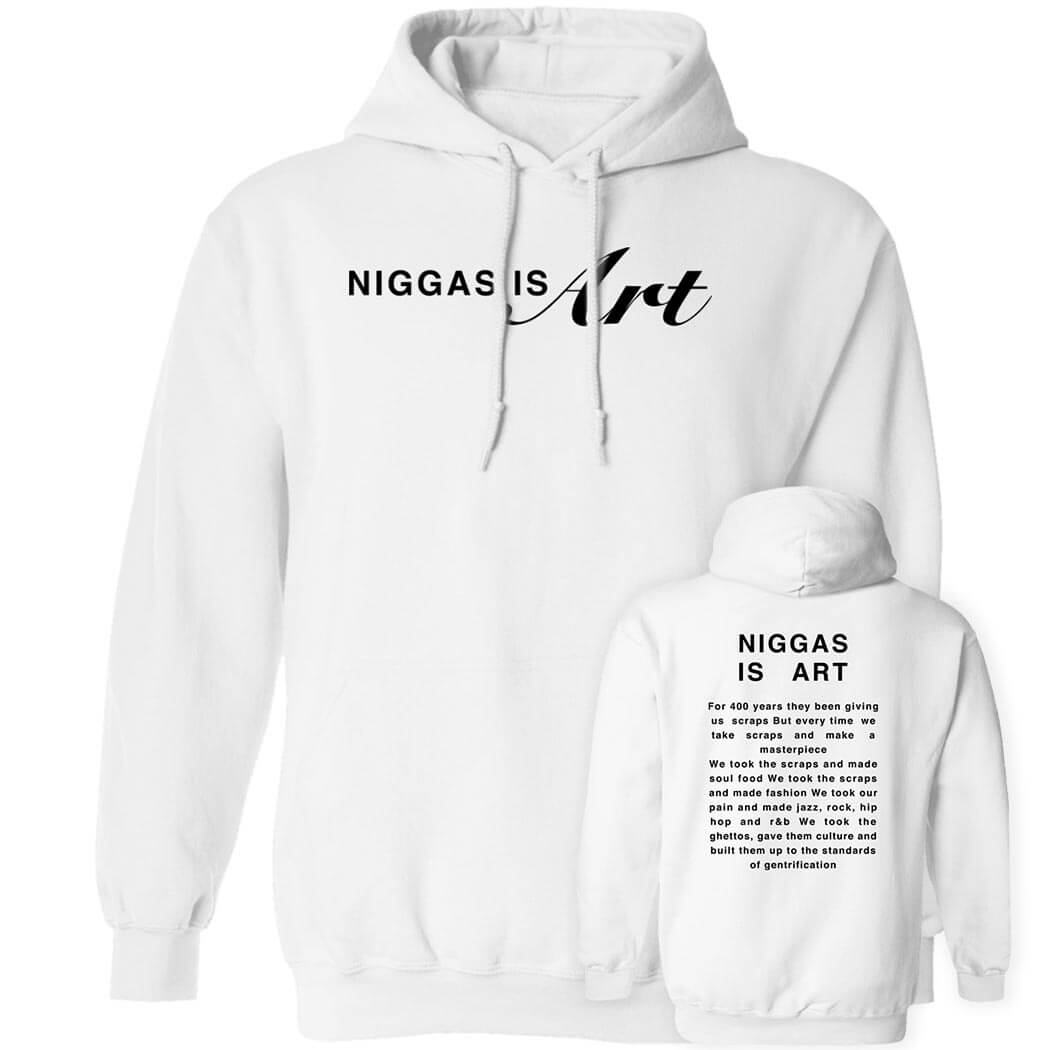 [Front+Back] Niggas Is Art Shirt For 400 Years They Been Giving Us Scraps Hoodie